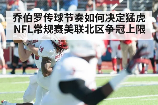 乔伯罗传球节奏如何决定猛虎NFL常规赛美联北区争冠上限